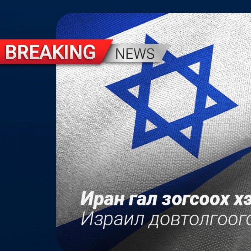 ИРАН ГАЛ ЗОГСООХ ХЭЛЭЛЦЭЭРИЙГ ЗӨРЧСӨН ТУЛ ИЗРАИЛ ДОВТОЛГООГОО ҮРГЭЛЖЛҮҮЛНЭ ГЭВ